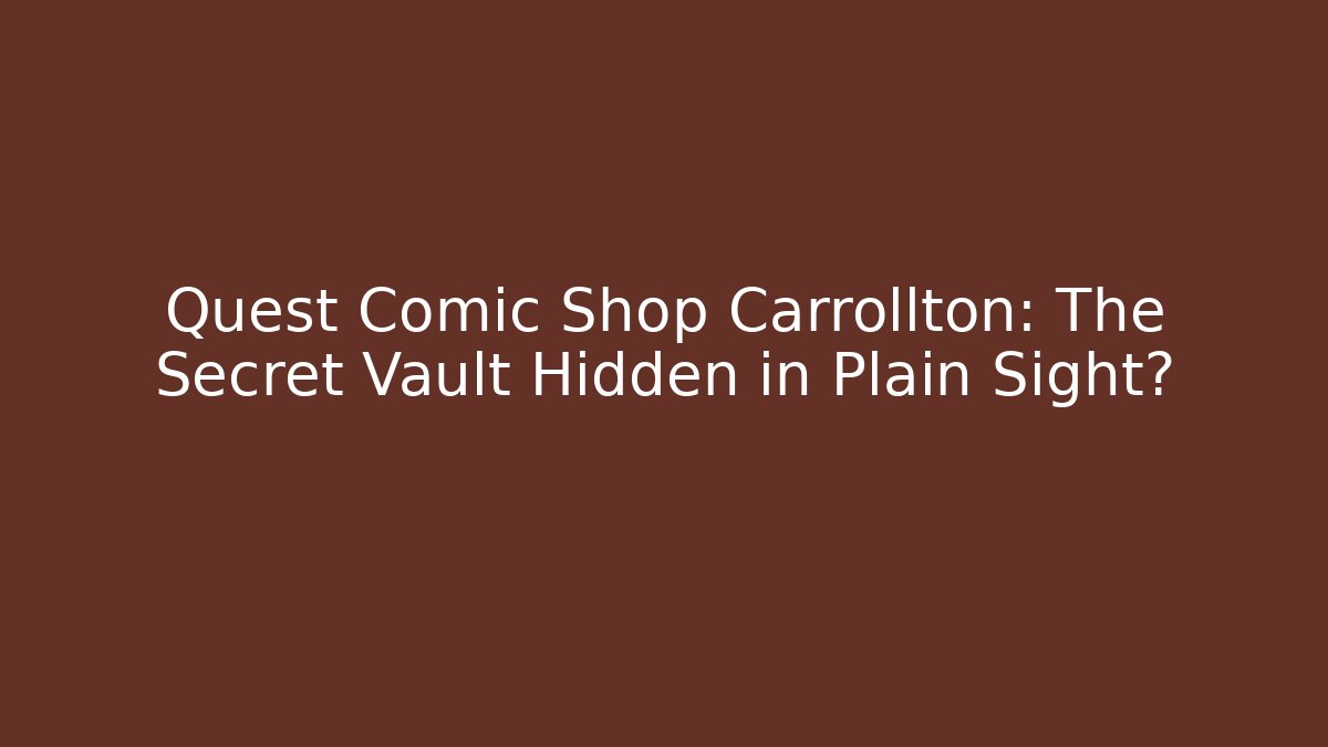 Quest Comic Shop Carrollton: The Secret Vault Hidden in Plain Sight? - Vintage E-Juice