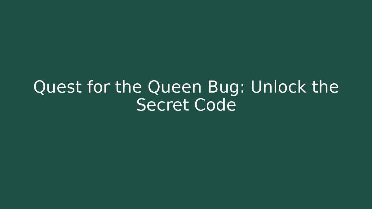 Quest for the Queen Bug: Unlock the Secret Code