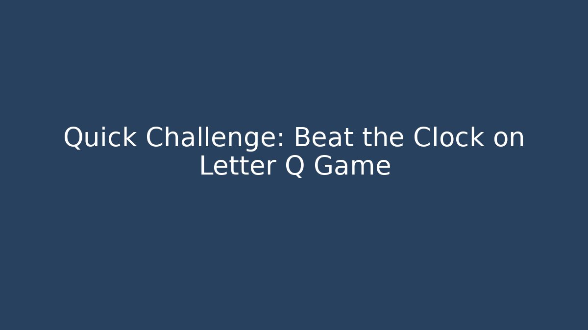 Quick Challenge: Beat the Clock on Letter Q Game