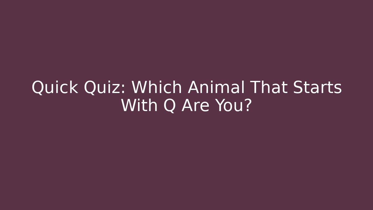 Quick Quiz: Which Animal That Starts With Q Are You?