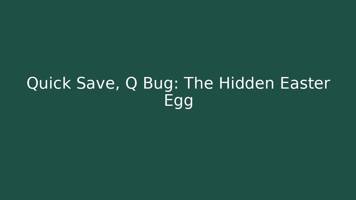 Quick Save, Q Bug: The Hidden Easter Egg - Vintage E-Juice