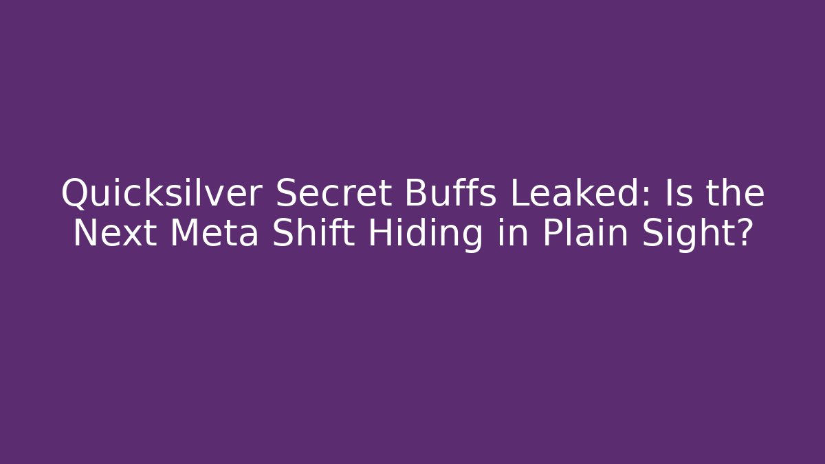Quicksilver Secret Buffs Leaked: Is the Next Meta Shift Hiding in Plain Sight?