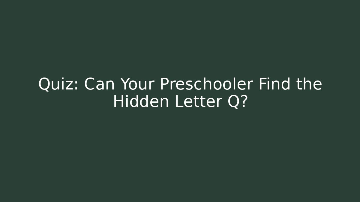 Quiz: Can Your Preschooler Find the Hidden Letter Q?