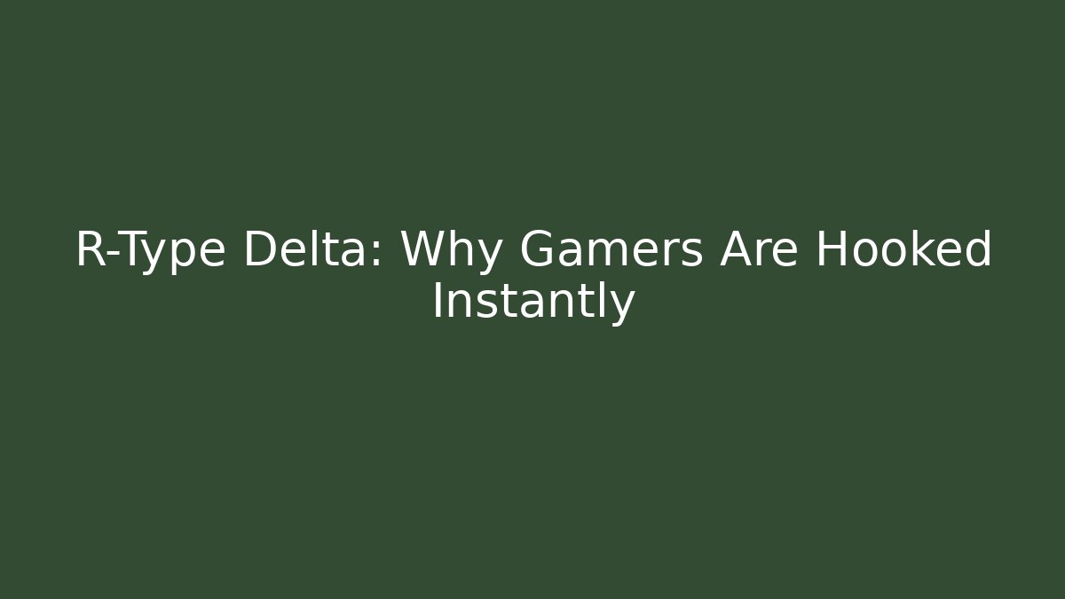 R-Type Delta: Why Gamers Are Hooked Instantly