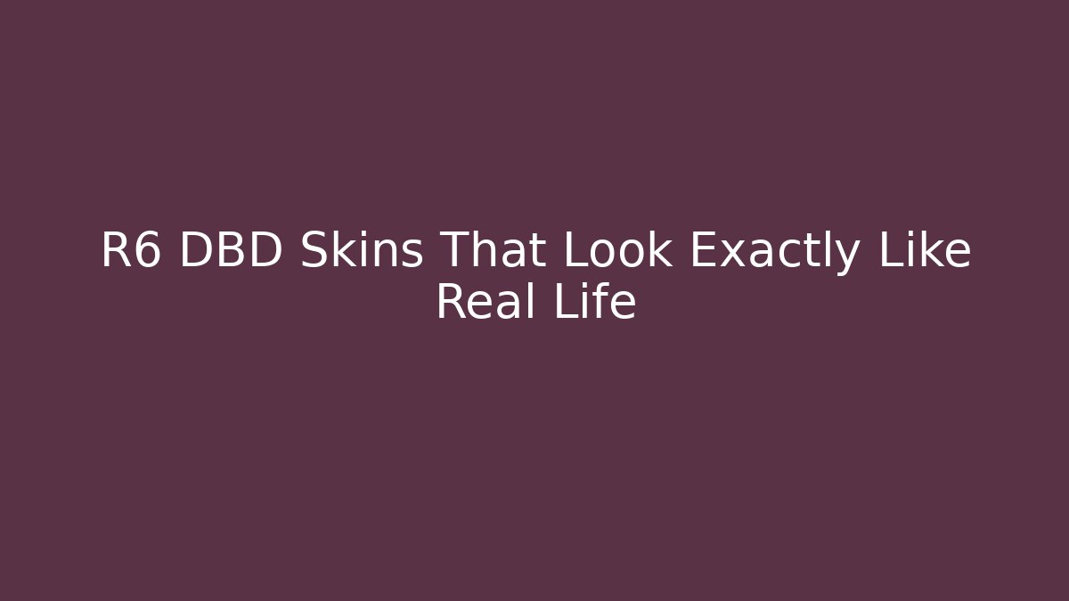 R6 DBD Skins That Look Exactly Like Real Life