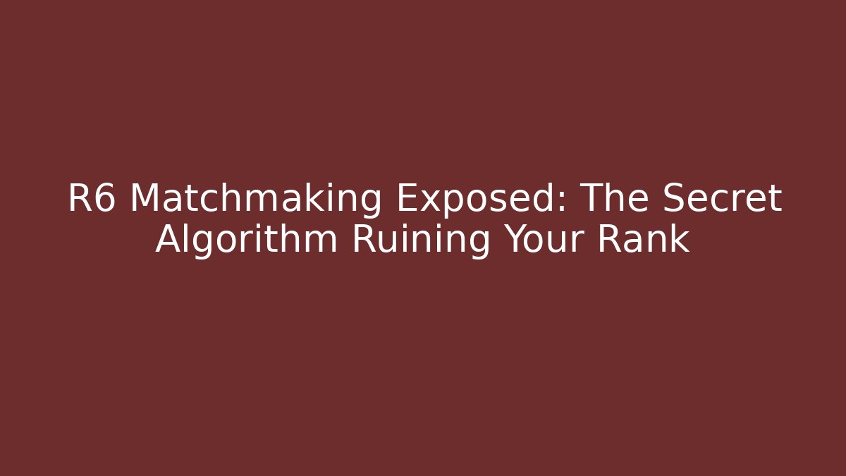 R6 Matchmaking Exposed: The Secret Algorithm Ruining Your Rank