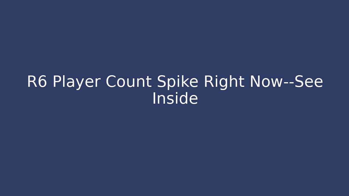 R6 Player Count Spike Right Now—See Inside