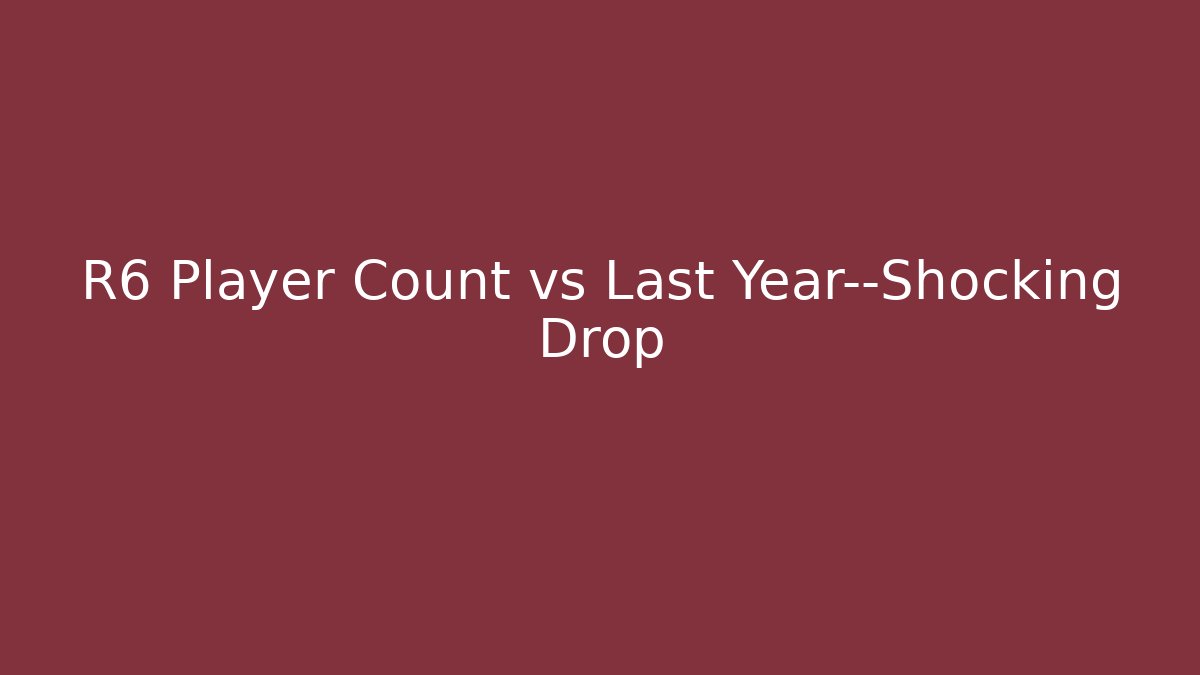 R6 Player Count vs Last Year—Shocking Drop - Vintage E-Juice