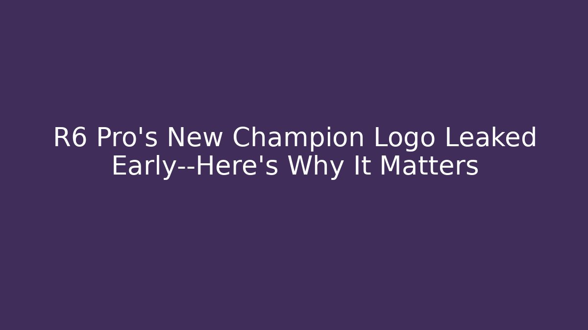 R6 Pro's New Champion Logo Leaked Early—Here's Why It Matters