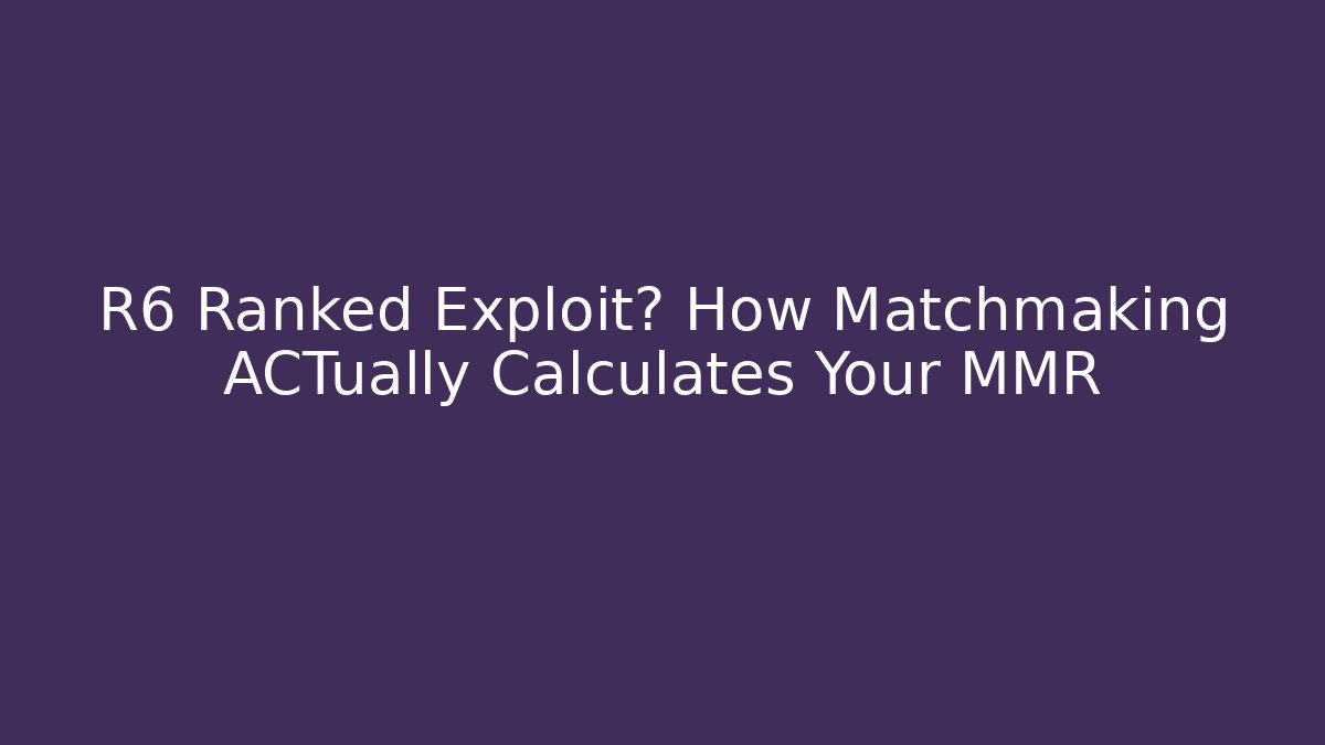 R6 Ranked Exploit? How Matchmaking ACTually Calculates Your MMR