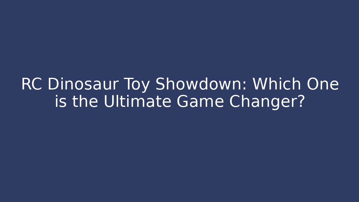 RC Dinosaur Toy Showdown: Which One is the Ultimate Game Changer? - Vintage E-Juice
