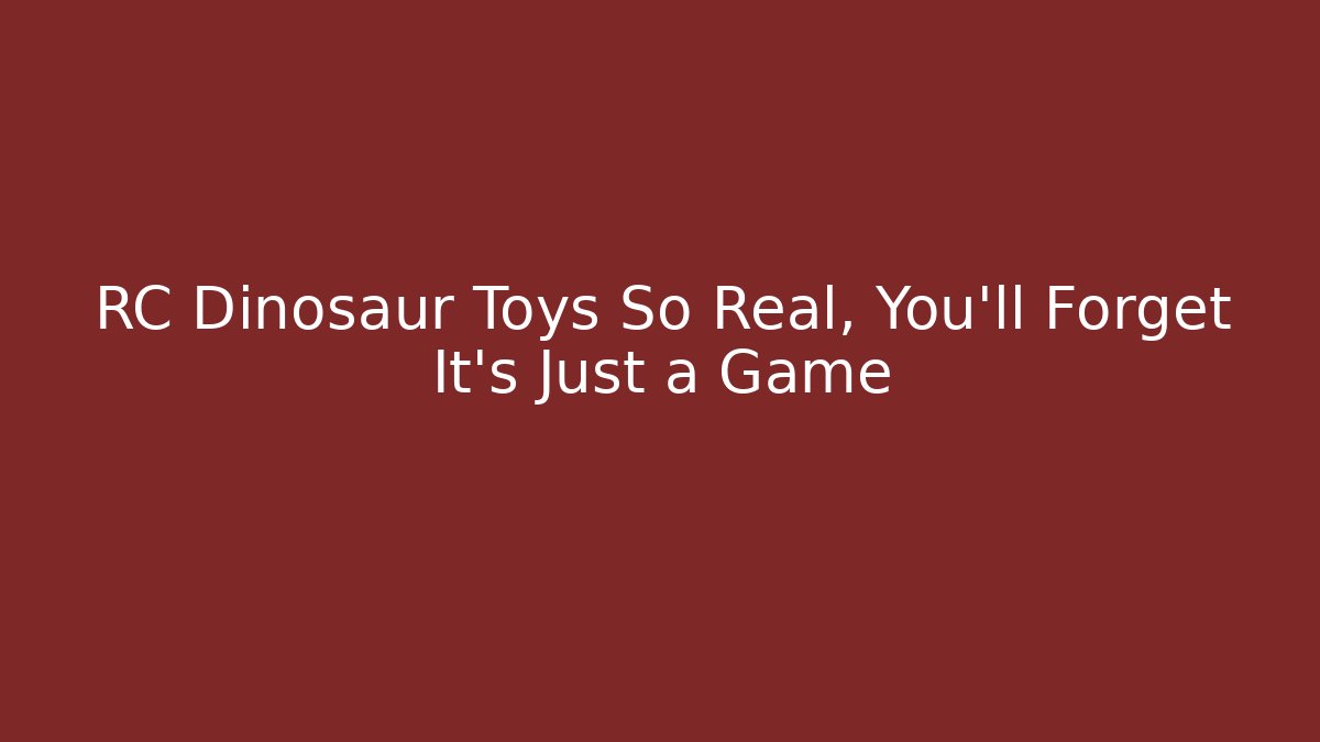 RC Dinosaur Toys So Real, You'll Forget It's Just a Game