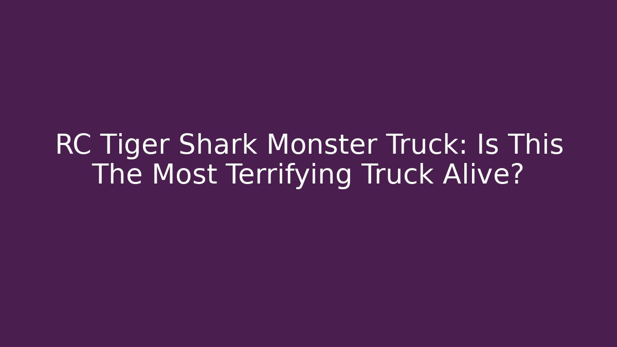 RC Tiger Shark Monster Truck: Is This The Most Terrifying Truck Alive?