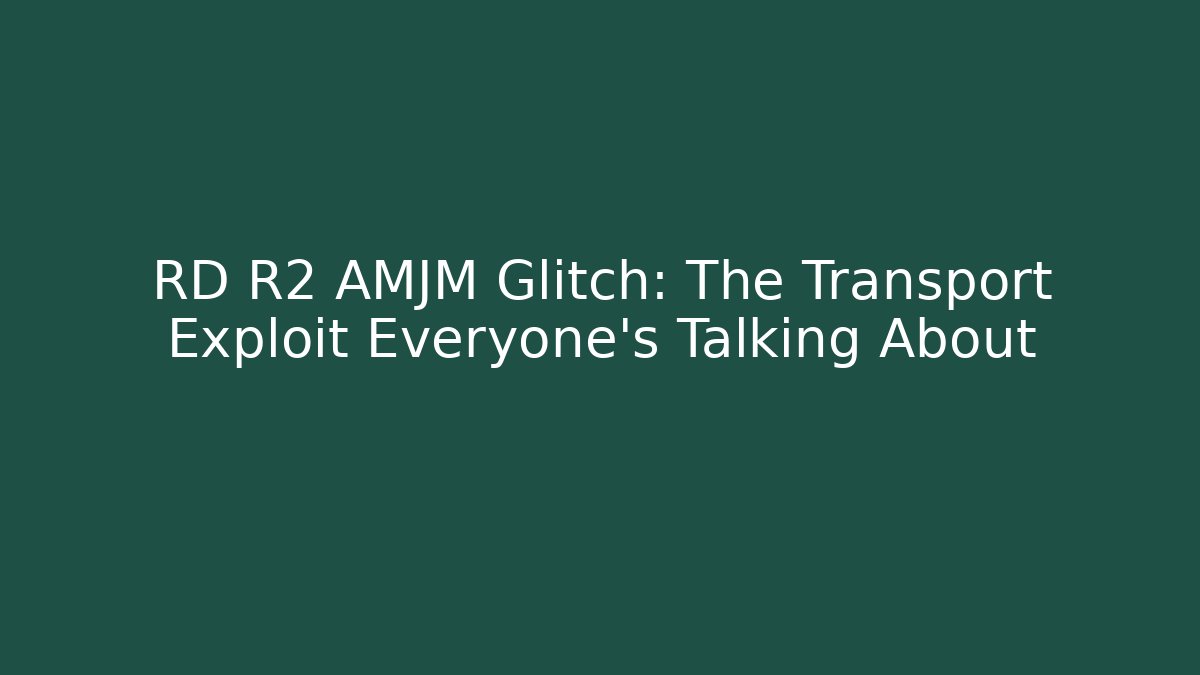 RD R2 AMJM Glitch: The Transport Exploit Everyone's Talking About