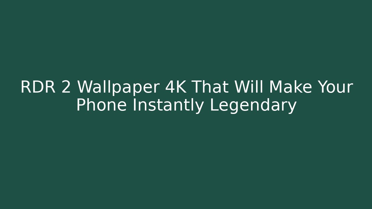 RDR 2 Wallpaper 4K That Will Make Your Phone Instantly Legendary