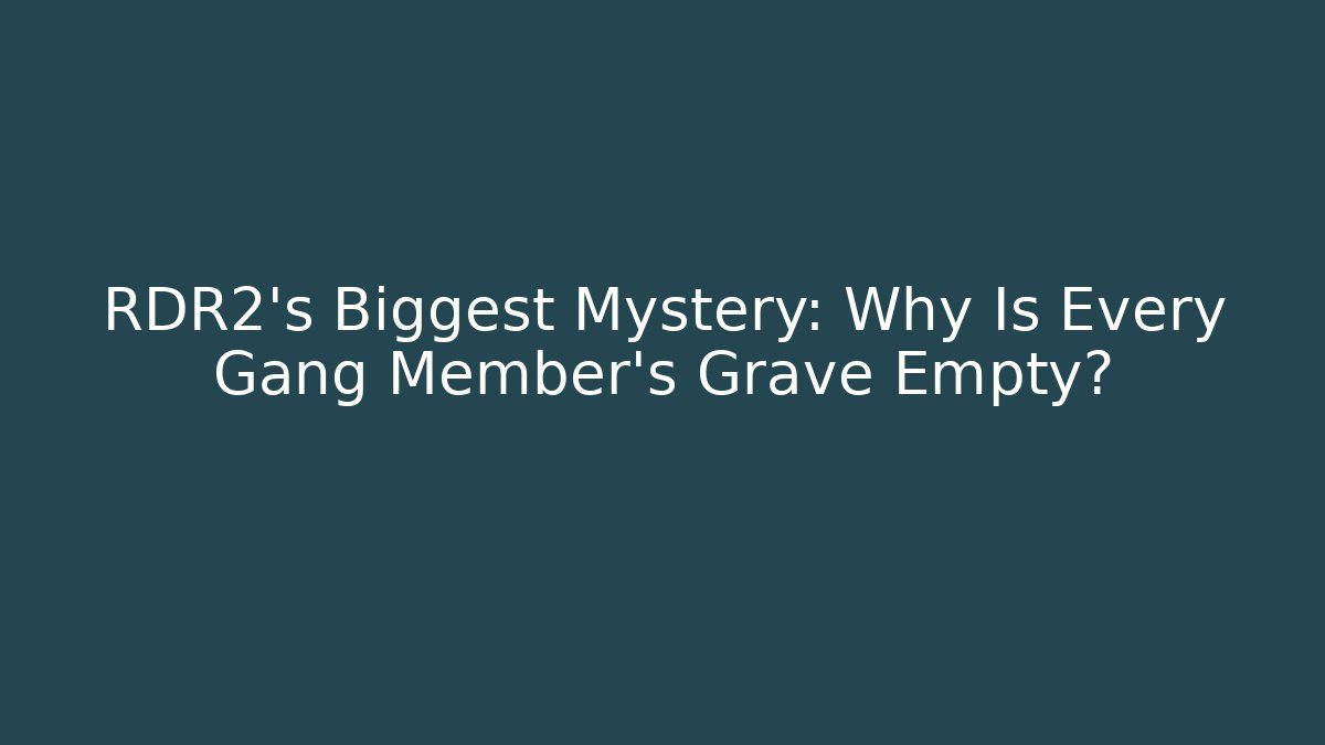 RDR2's Biggest Mystery: Why Is Every Gang Member's Grave Empty?