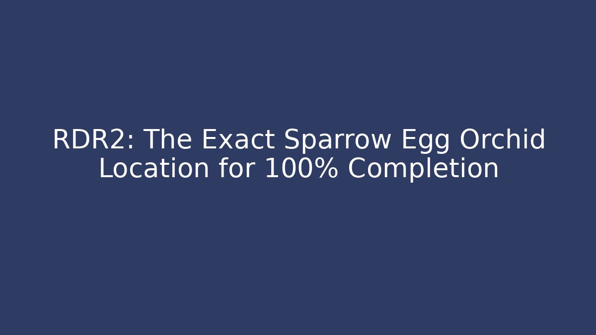 RDR2: The Exact Sparrow Egg Orchid Location for 100% Completion