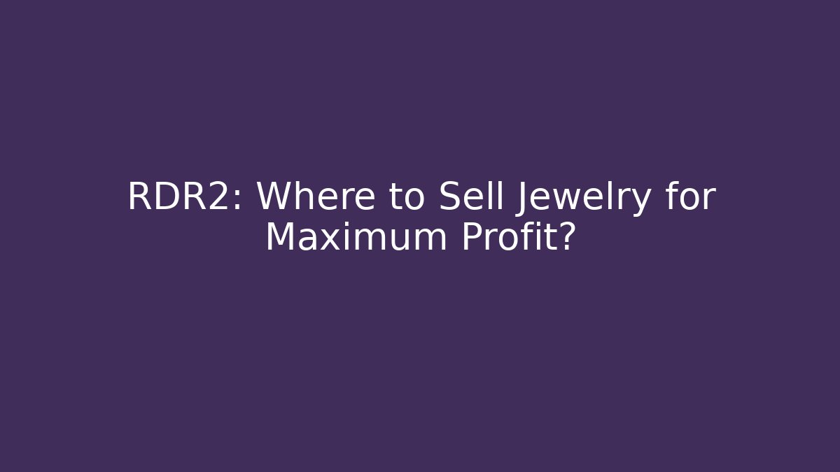 RDR2: Where to Sell Jewelry for Maximum Profit?