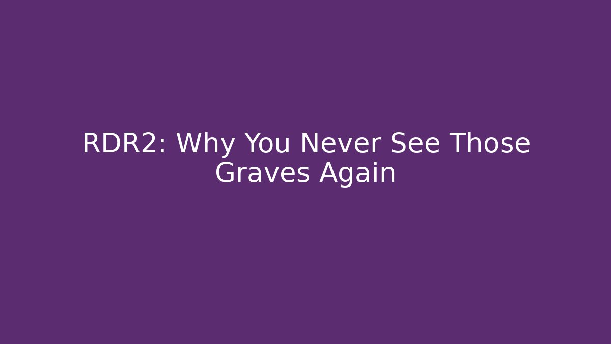 RDR2: Why You Never See Those Graves Again