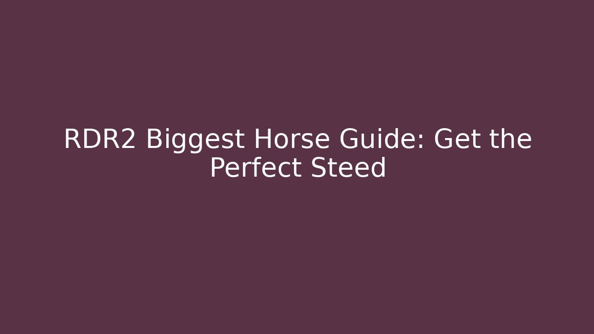 RDR2 Biggest Horse Guide: Get the Perfect Steed