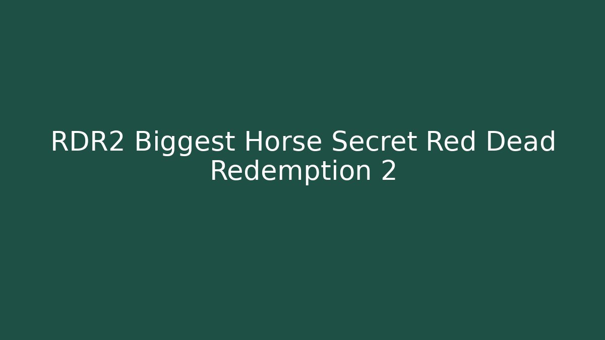 RDR2 Biggest Horse Secret Red Dead Redemption 2 - Vintage E-Juice