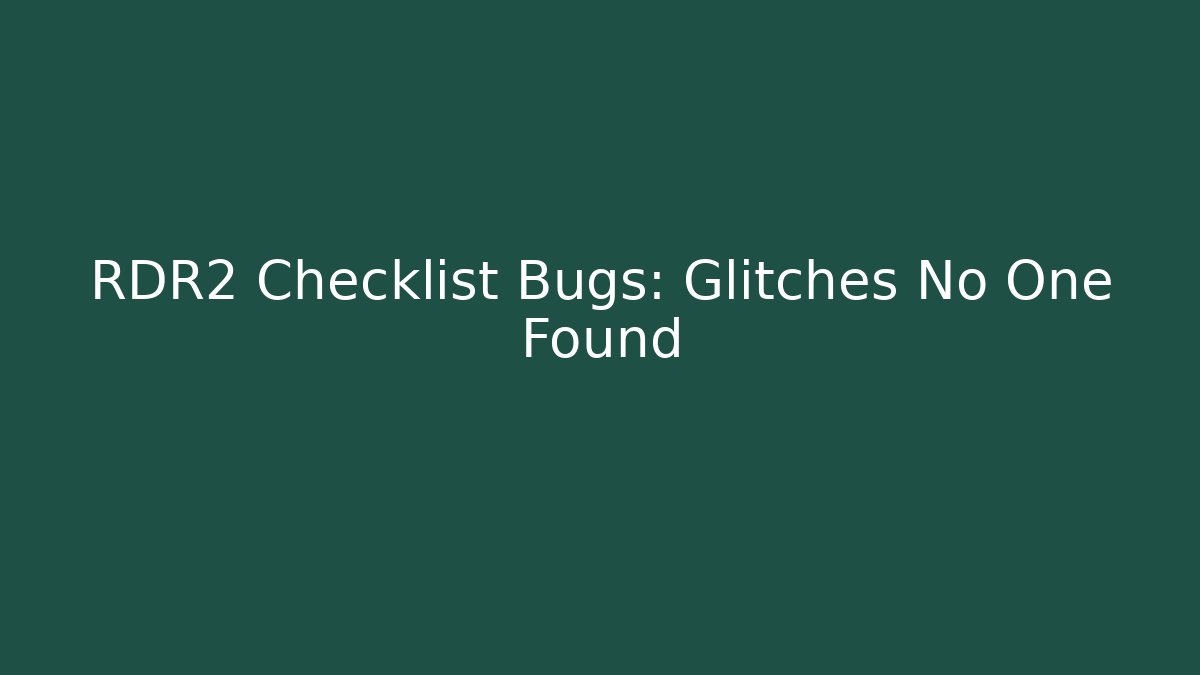RDR2 Checklist Bugs: Glitches No One Found