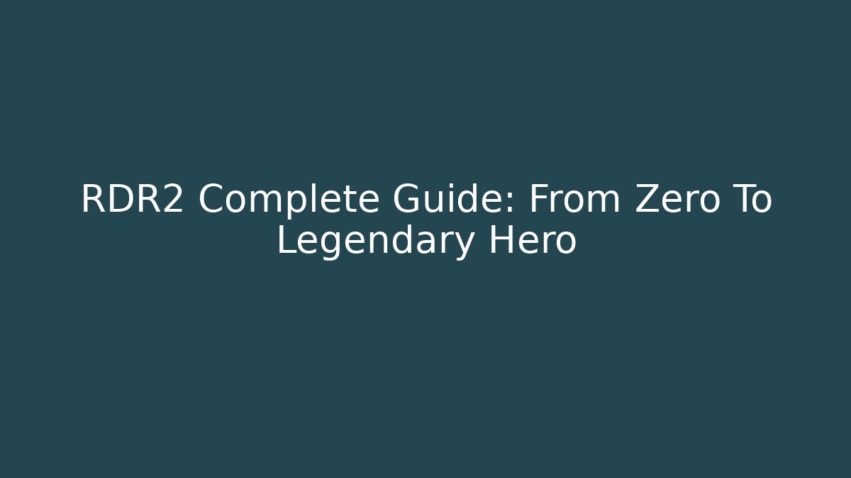 RDR2 Complete Guide: From Zero To Legendary Hero
