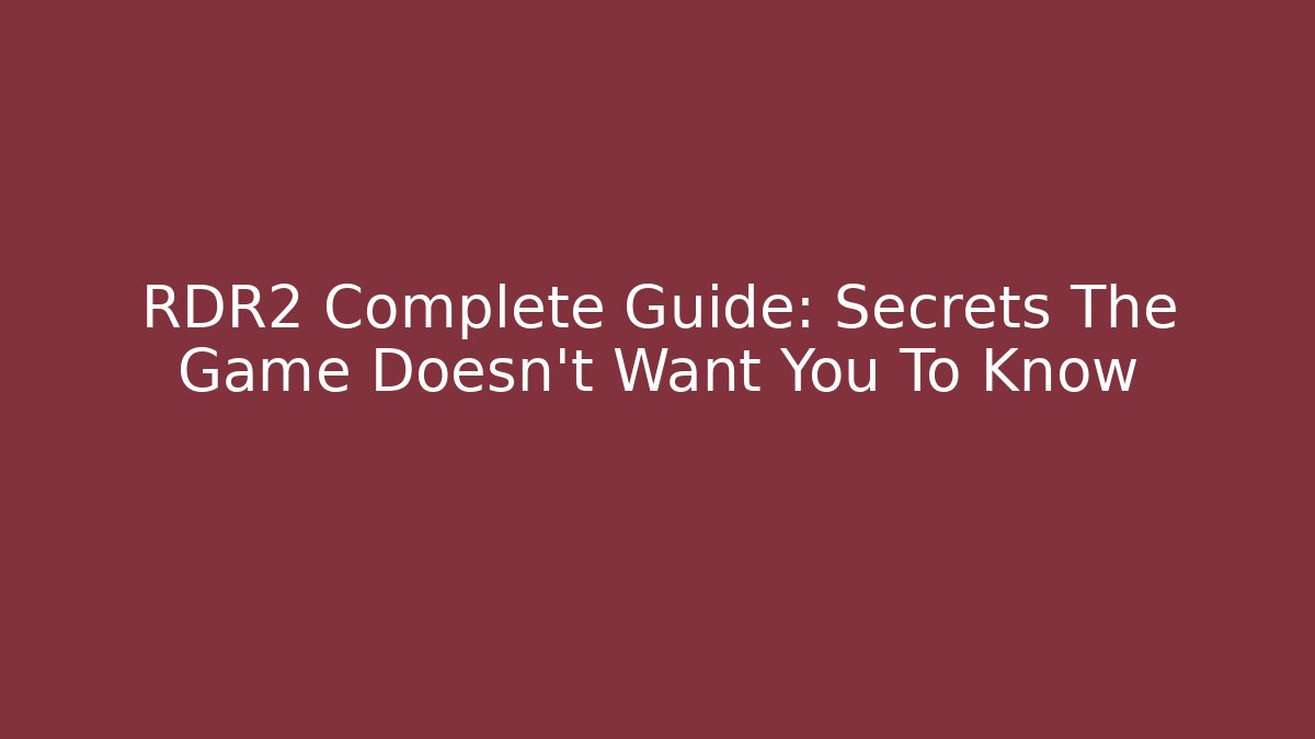 RDR2 Complete Guide: Secrets The Game Doesn't Want You To Know