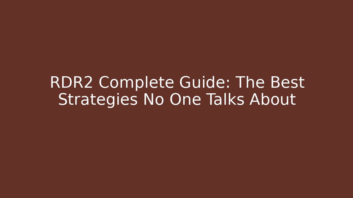 RDR2 Complete Guide: The Best Strategies No One Talks About