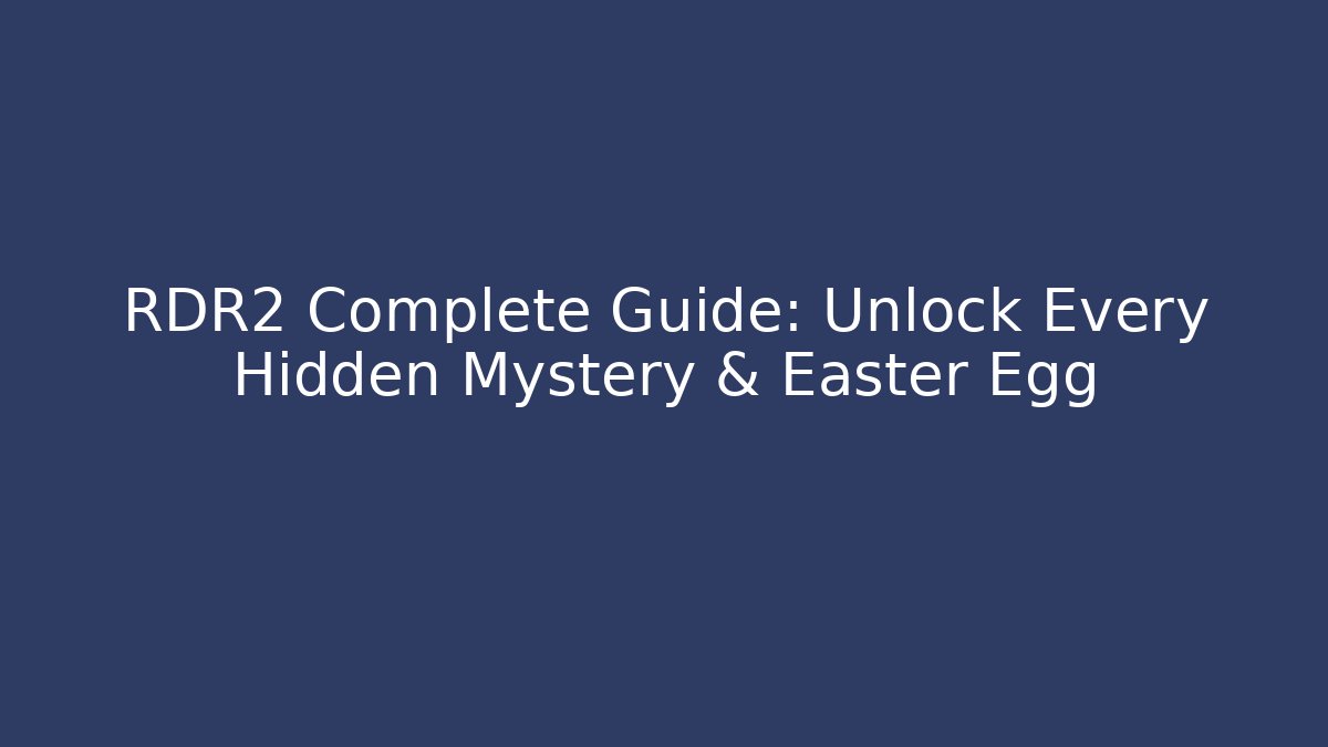 RDR2 Complete Guide: Unlock Every Hidden Mystery & Easter Egg - Vintage E-Juice