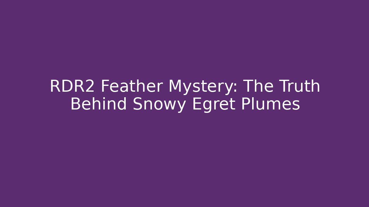 RDR2 Feather Mystery: The Truth Behind Snowy Egret Plumes