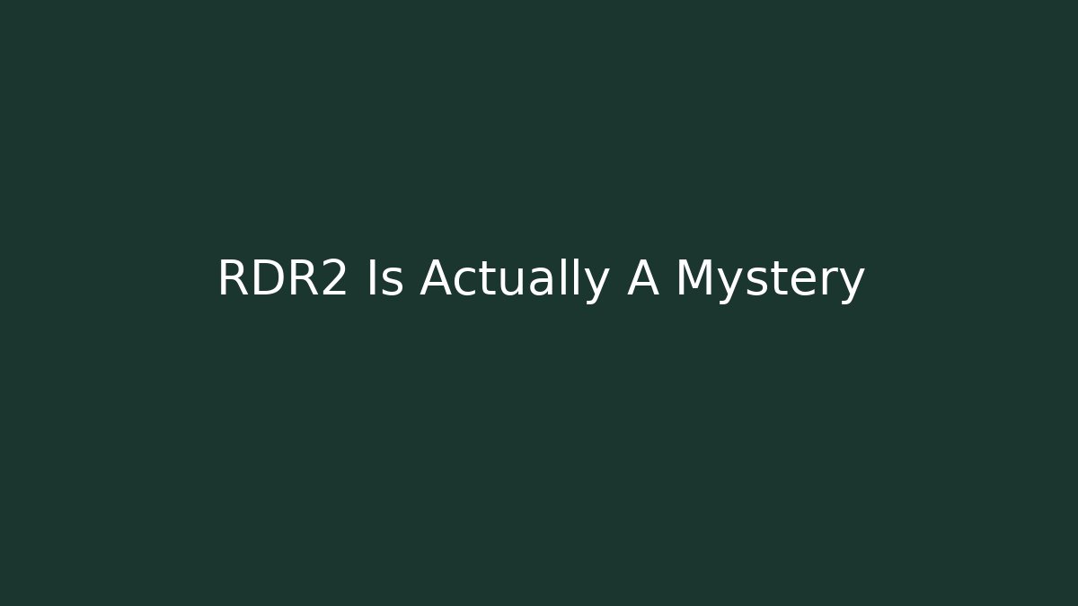 RDR2 Is Actually A Mystery