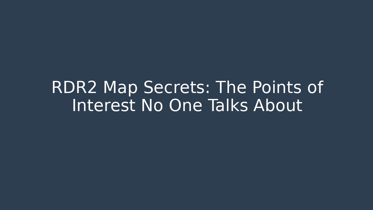 RDR2 Map Secrets: The Points of Interest No One Talks About