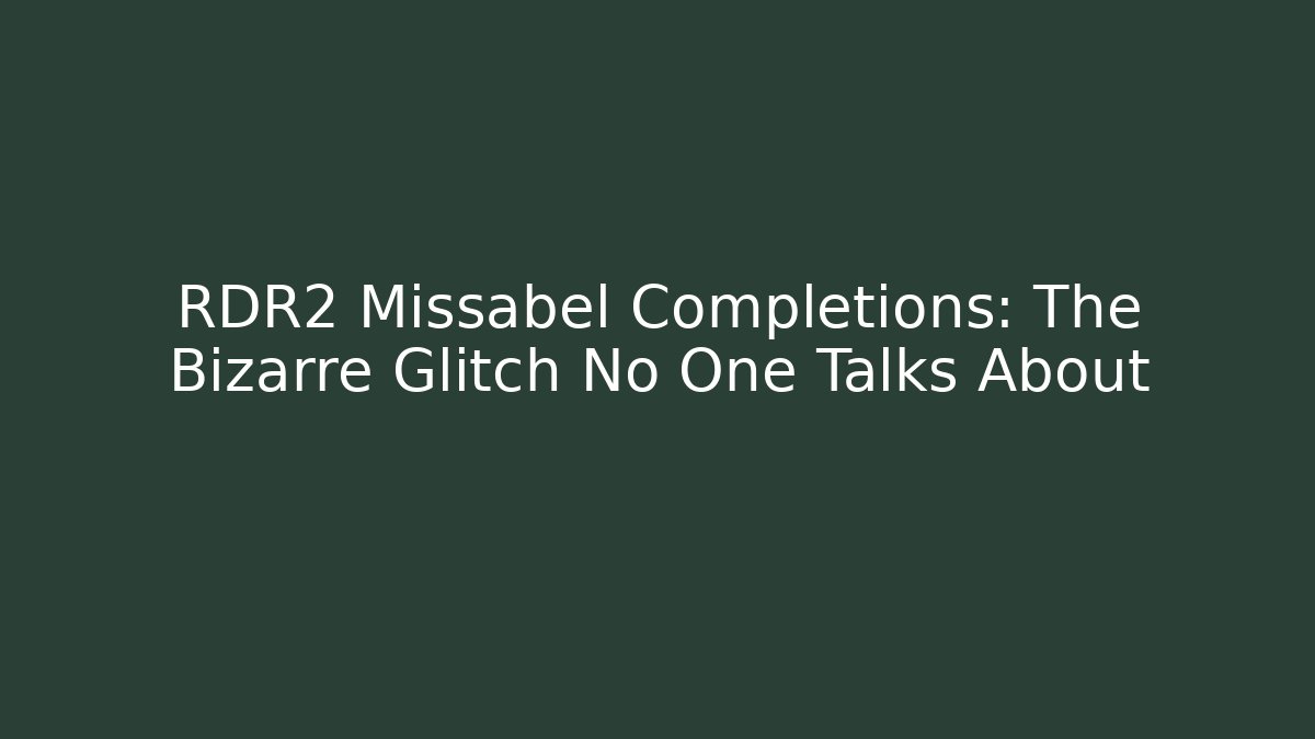 RDR2 Missabel Completions: The Bizarre Glitch No One Talks About