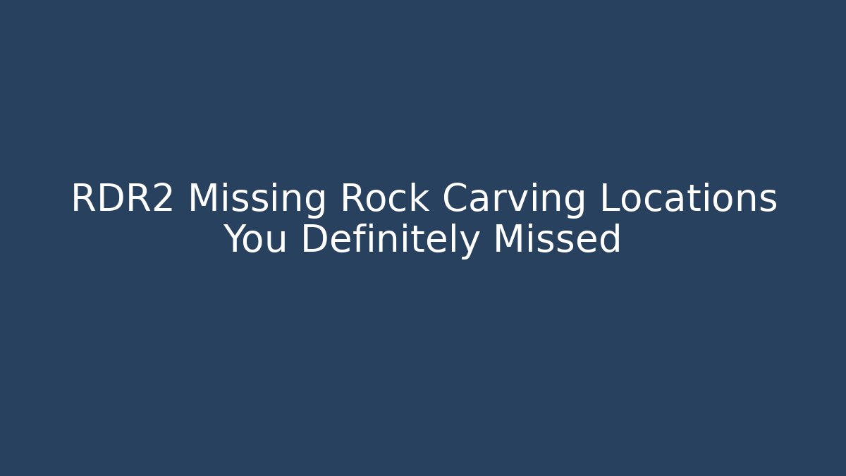 RDR2 Missing Rock Carving Locations You Definitely Missed