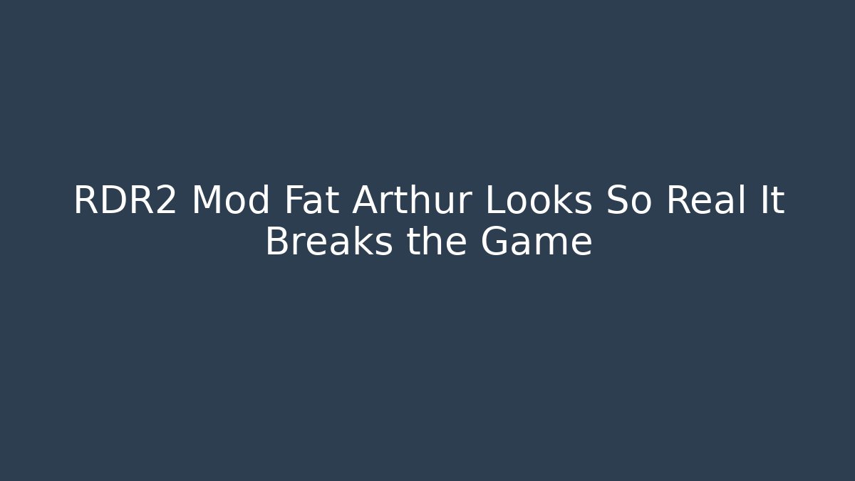 RDR2 Mod Fat Arthur Looks So Real It Breaks the Game