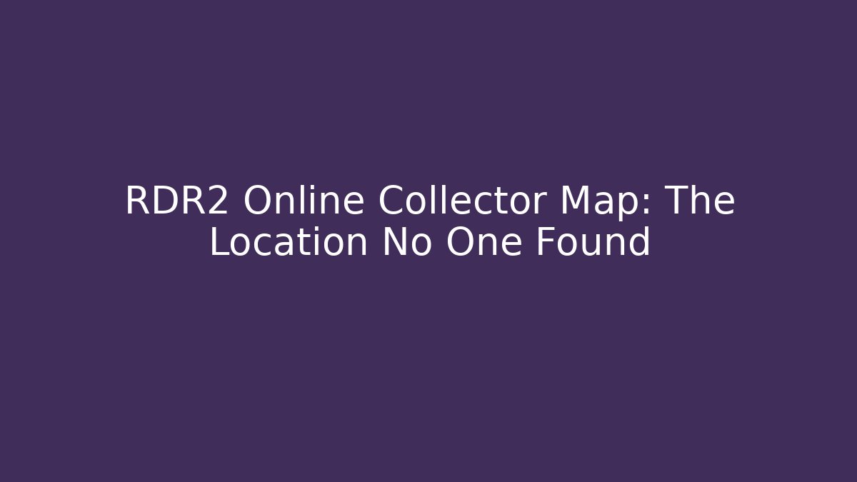 RDR2 Online Collector Map: The Location No One Found