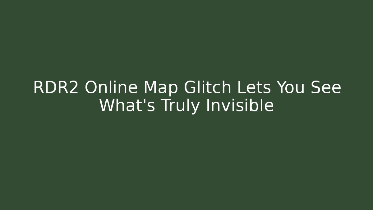 RDR2 Online Map Glitch Lets You See What's Truly Invisible