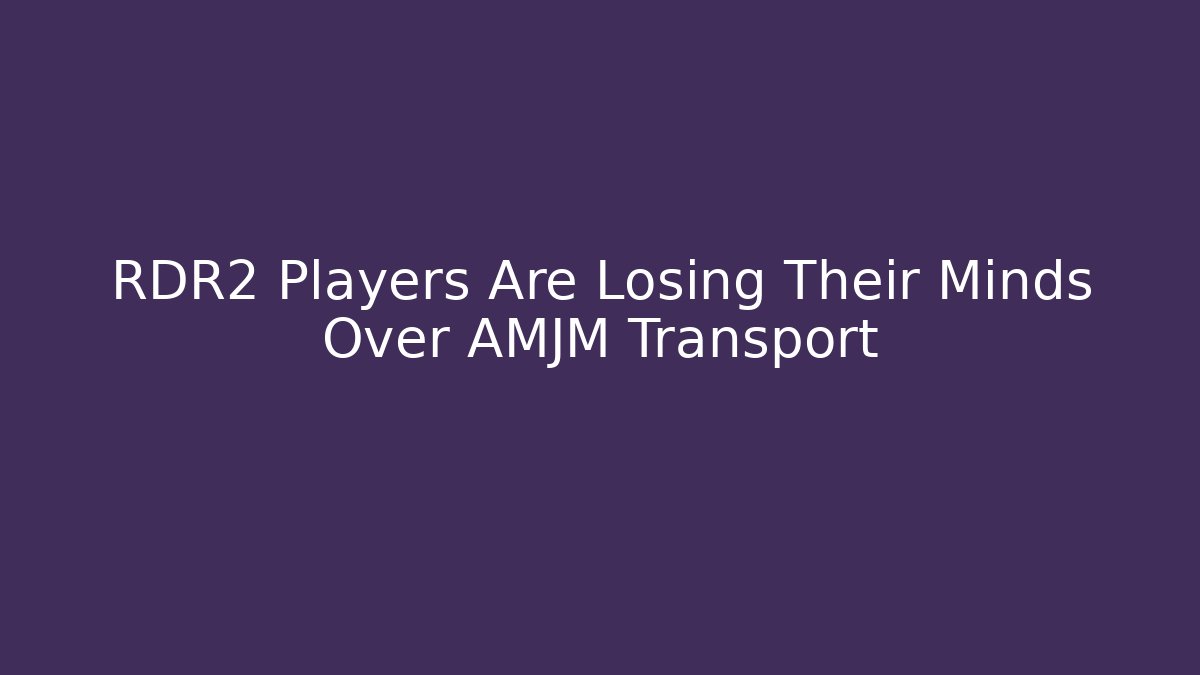 RDR2 Players Are Losing Their Minds Over AMJM Transport