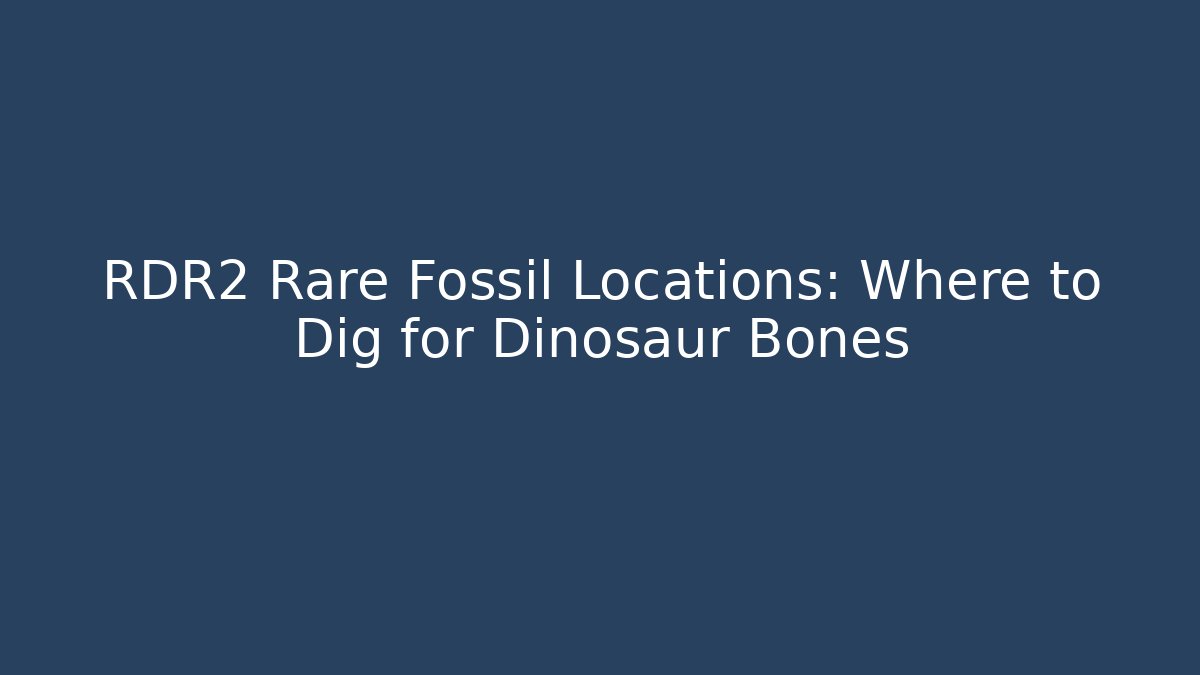 RDR2 Rare Fossil Locations: Where to Dig for Dinosaur Bones