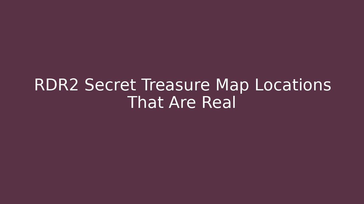 RDR2 Secret Treasure Map Locations That Are Real
