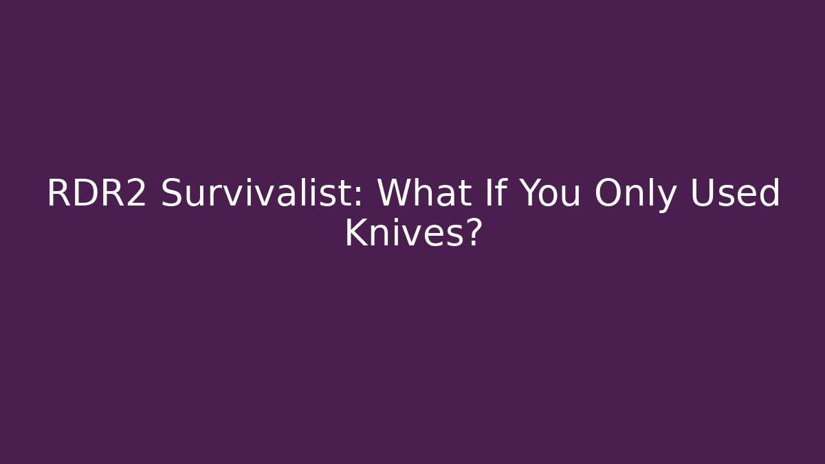 RDR2 Survivalist: What If You Only Used Knives?
