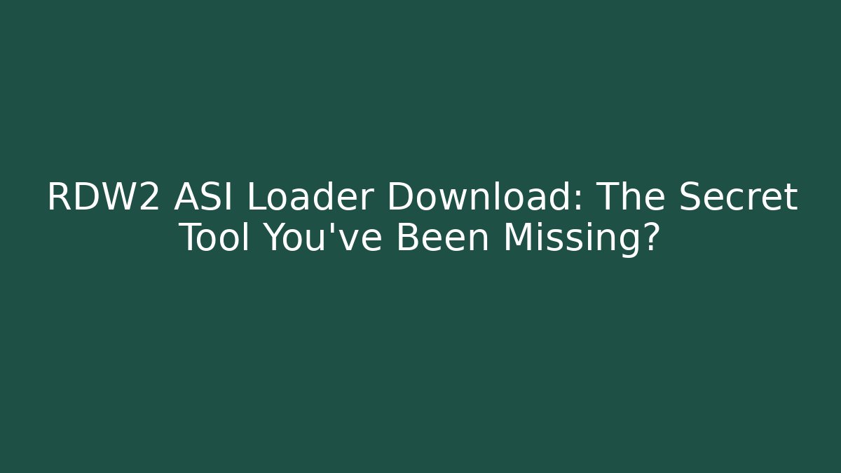 RDW2 ASI Loader Download: The Secret Tool You’ve Been Missing?