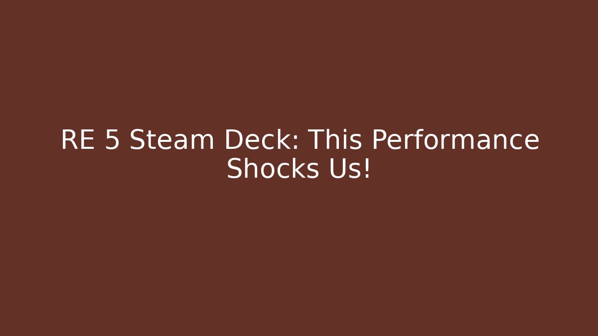RE 5 Steam Deck: This Performance Shocks Us! - Vintage E-Juice