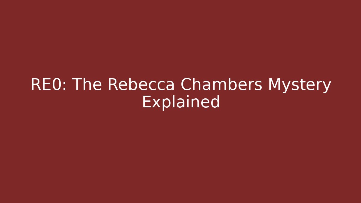 RE0: The Rebecca Chambers Mystery Explained