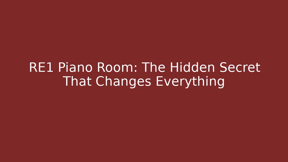 RE1 Piano Room: The Hidden Secret That Changes Everything