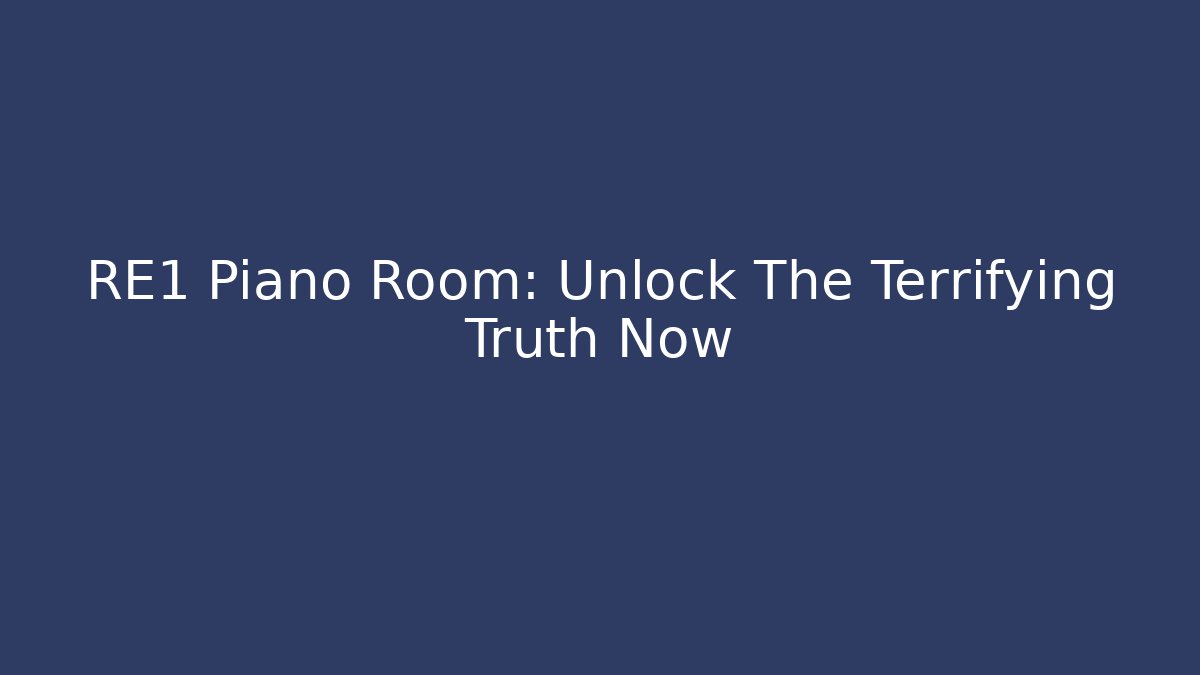 RE1 Piano Room: Unlock The Terrifying Truth Now