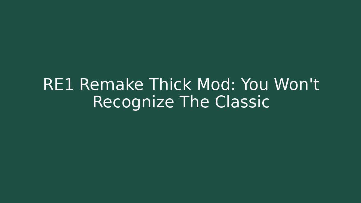 RE1 Remake Thick Mod: You Won’t Recognize The Classic