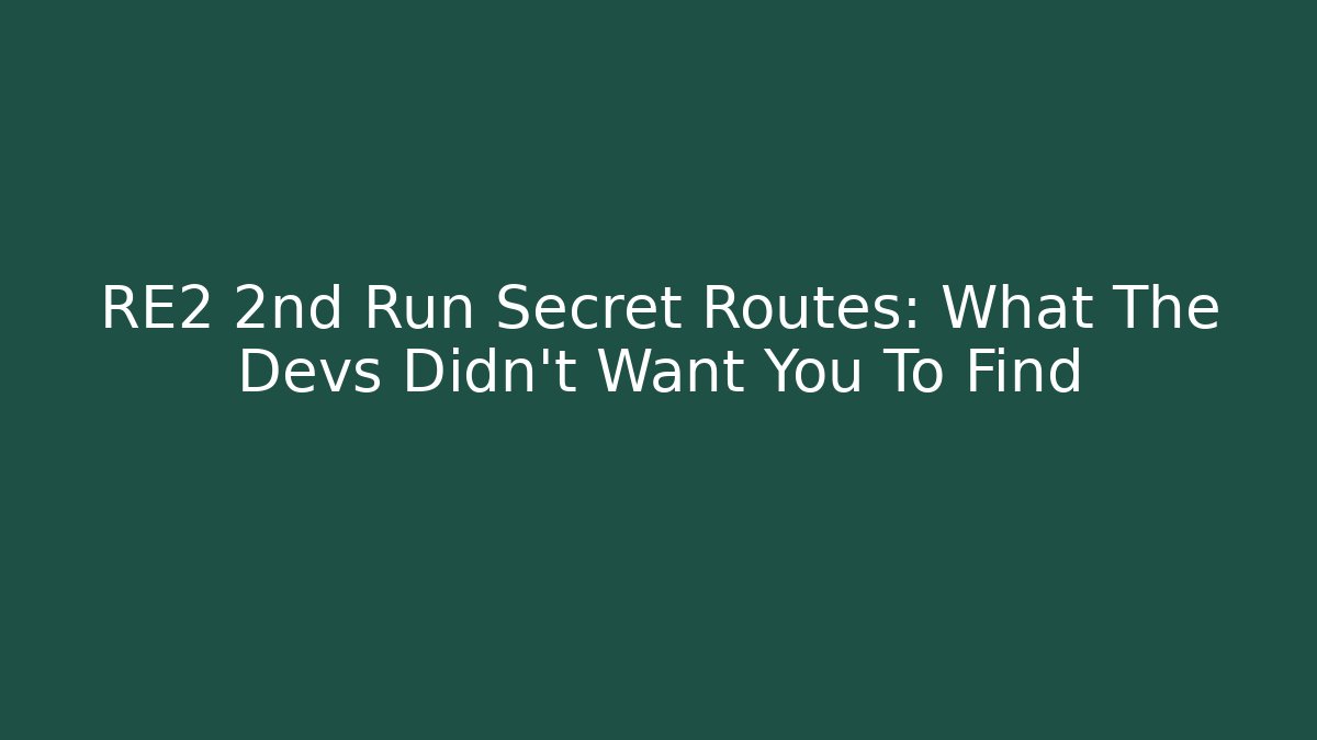 RE2 2nd Run Secret Routes: What The Devs Didn't Want You To Find