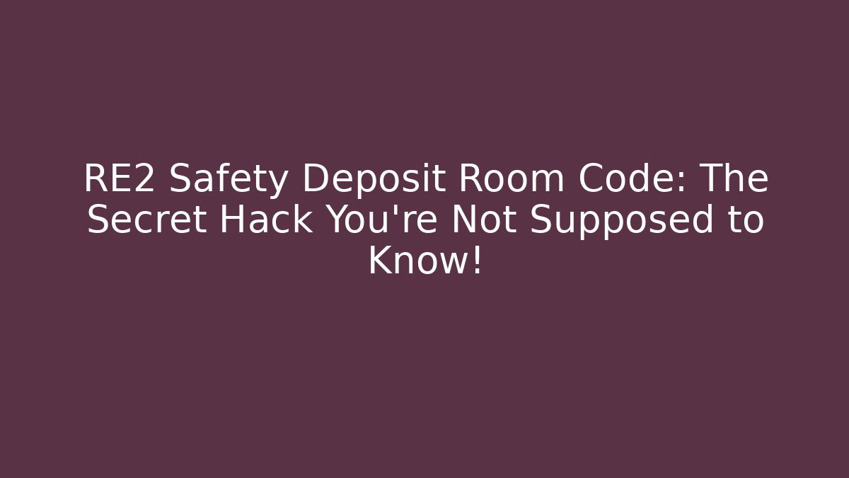RE2 Safety Deposit Room Code: The Secret Hack You’re Not Supposed to Know!